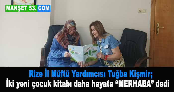 Rize İl Müftü Yardımcısı Tuğba Kişmir; İki yeni çocuk kitabı daha hayata “MERHABA” dedi