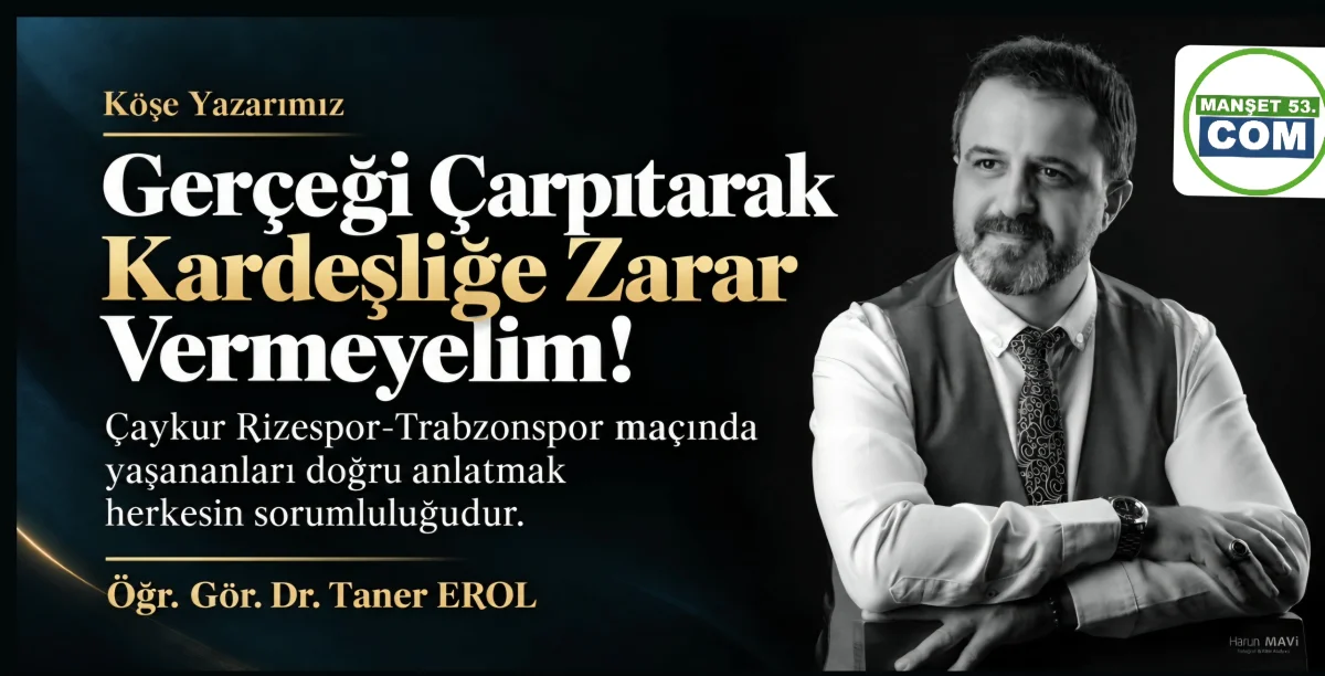 Erol ; Gerçeği çarpıtarak kardeşliğe zarar vermeyelim
