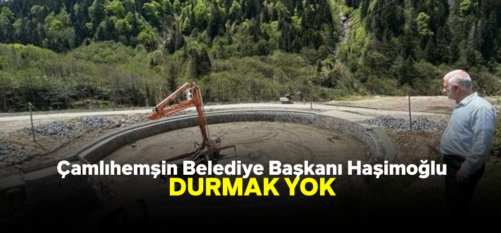 Çamlıhemşin Belediye Başkanı Haşimoğlu: 